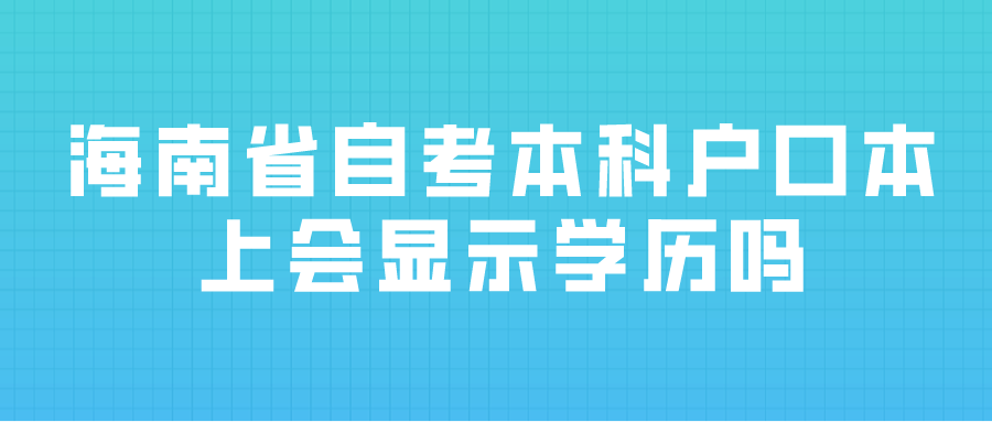 海南省自考本科户口本上会显示学历吗？