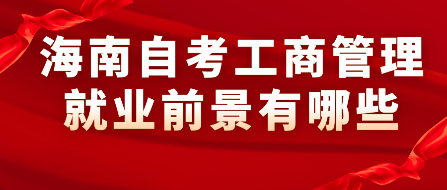 海南自考工商管理就业前景有哪些？