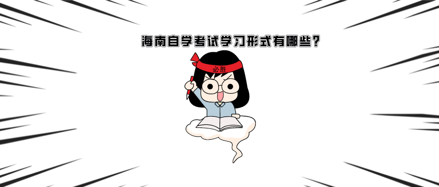 海南自学考试学习形式有哪些? 海南自学考试学习形式有哪些?