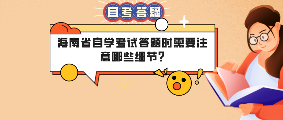海南省自学考试答题时需要注意哪些细节? 海南省自学考试答题时需要注意哪些细节?