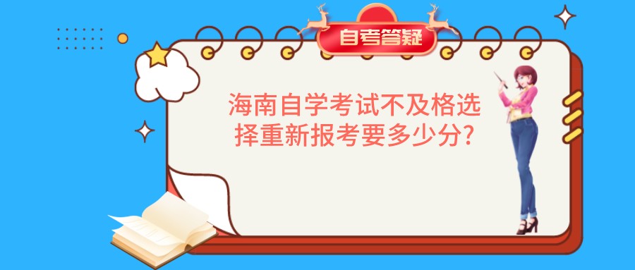 海南自学考试不及格选择重新报考要多少分?