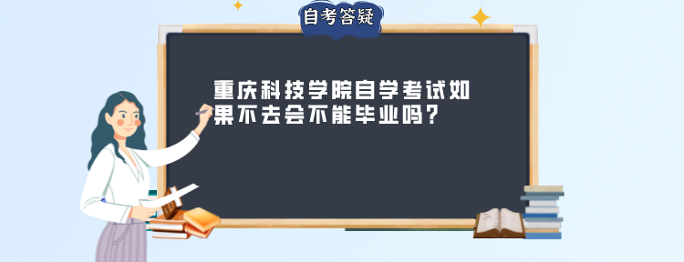 重庆科技学院自学考试如果不去会不能毕业吗?