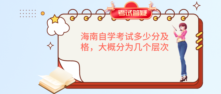 海南自学考试多少分及格,大概分为几个层次 海南自学考试多少分及格,大概分为几个层次