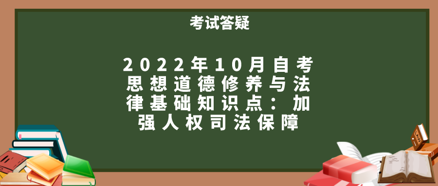 2022年10月自考思想道德修养与法律基础知识点：加强人权司法保障