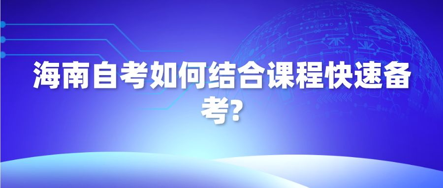 海南自考如何结合课程快速备考?