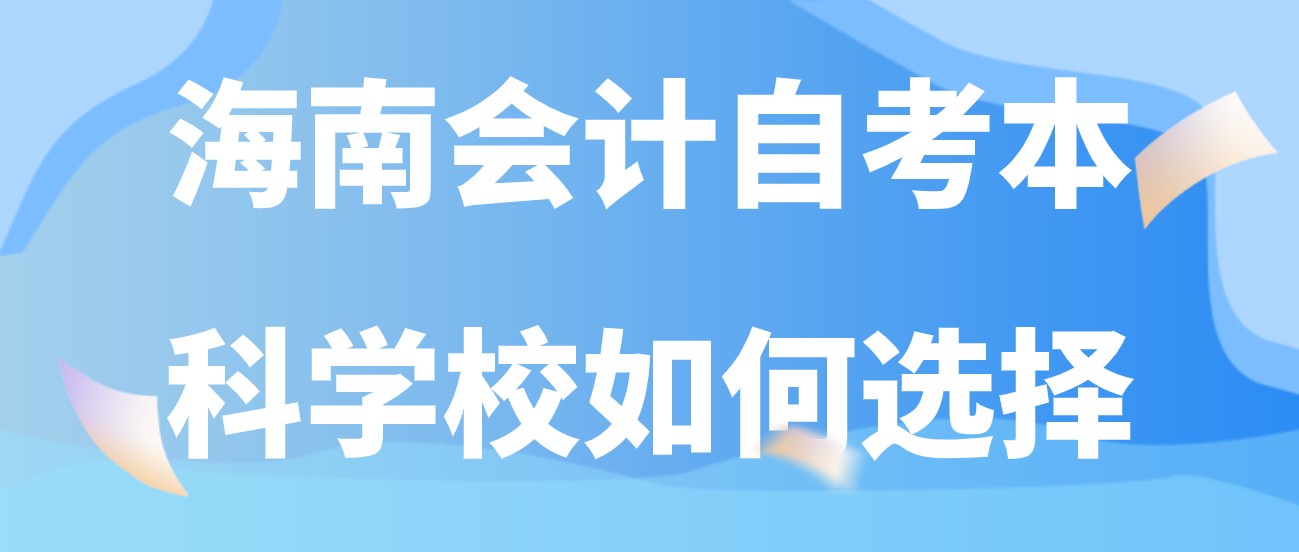 海南会计自考本科学校如何选择 海南会计自考本科学校如何选择