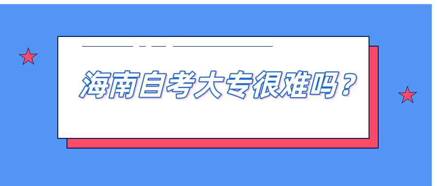 海南自考大专很难吗？