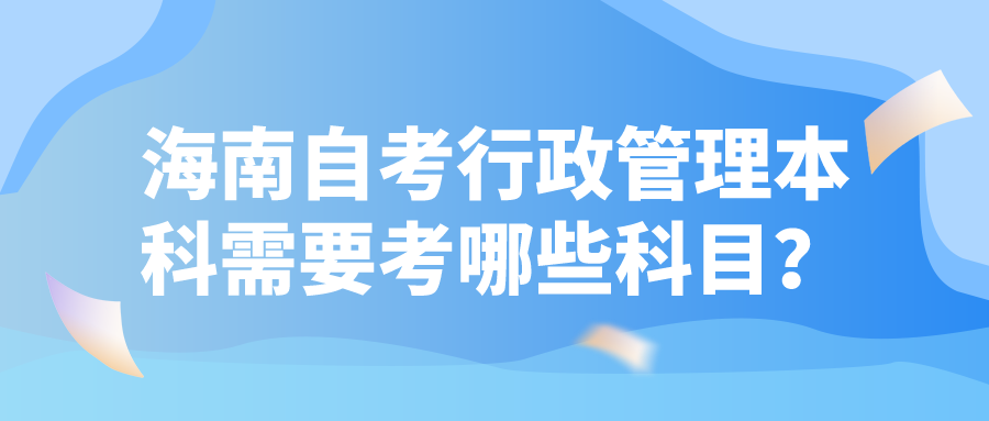 海南自考行政管理本科需要考哪些科目？