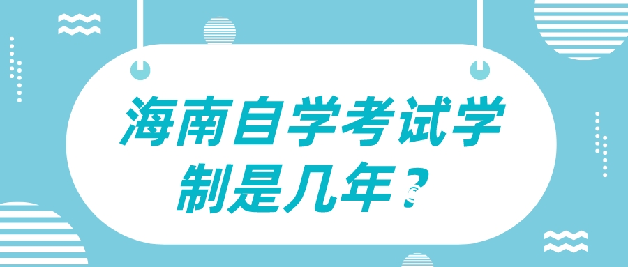 海南自学考试学制是几年？