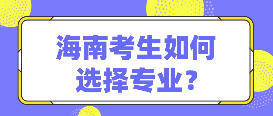 海南考生如何选择专业? 海南考生如何选择专业?
