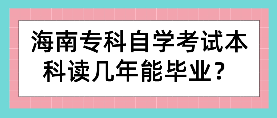 海南专科自学考试本科读几年能毕业？