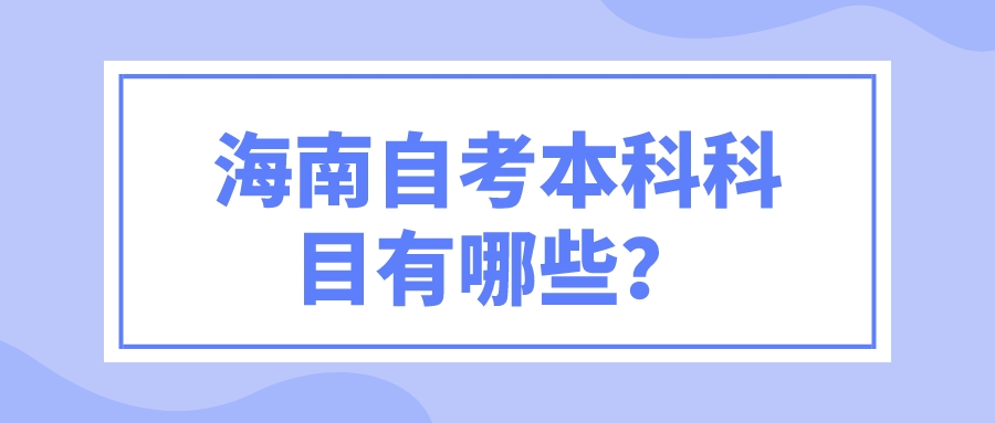 海南自考本科科目有哪些？