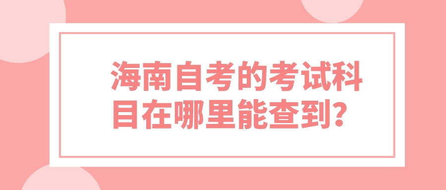 海南自考的考试科目在哪里能查到？