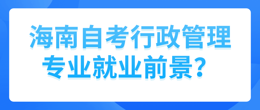 海南自考行政管理专业就业前景？