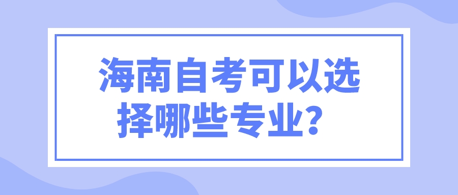 海南自考可以选择哪些专业？