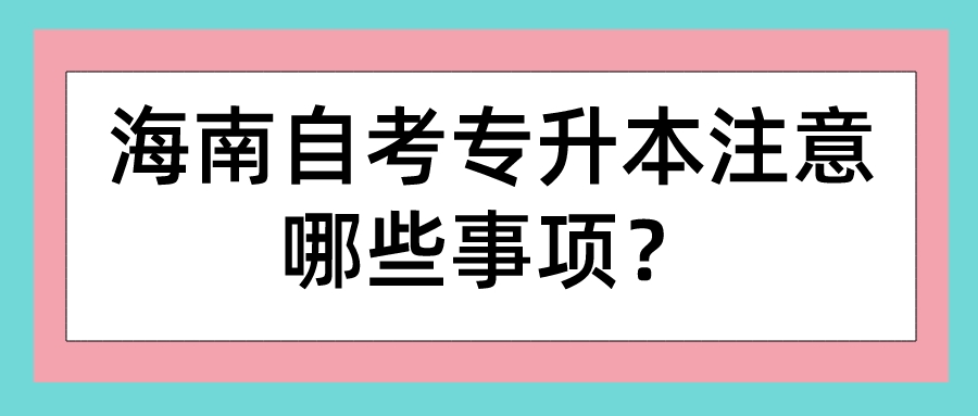 海南自考专升本注意哪些事项？