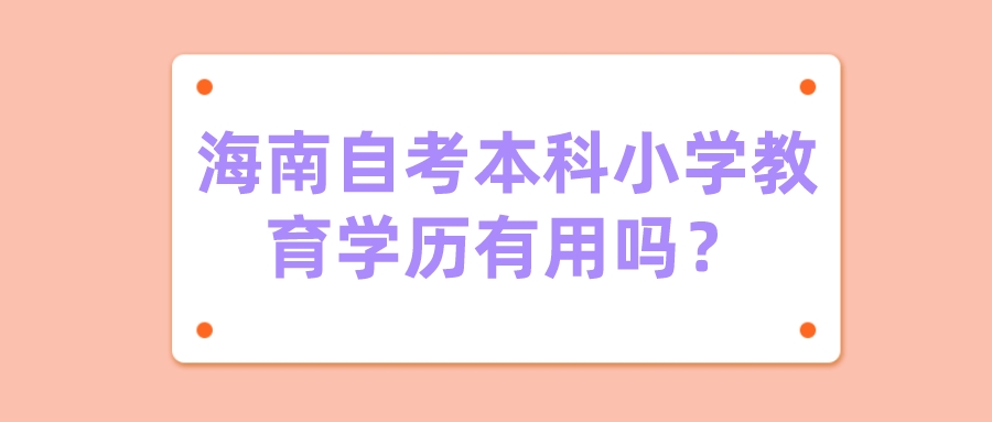 海南自考本科小学教育学历有用吗？