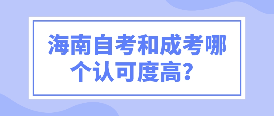 海南自考和成考哪个认可度高？