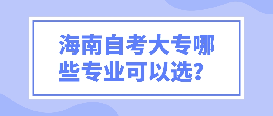 海南自考大专哪些专业可以选？