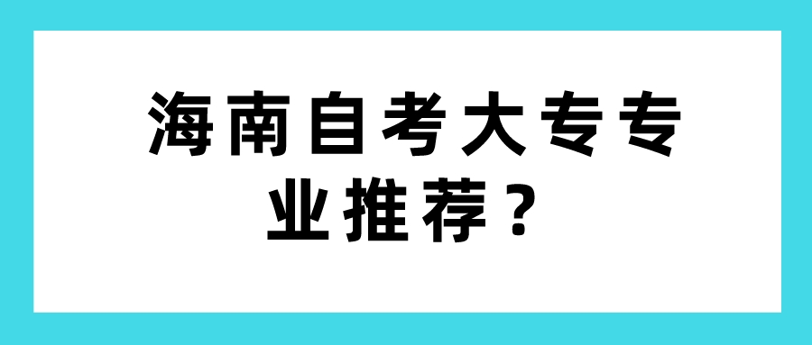 海南自考大专专业四大推荐？