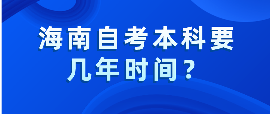 海南自考本科要几年时间？