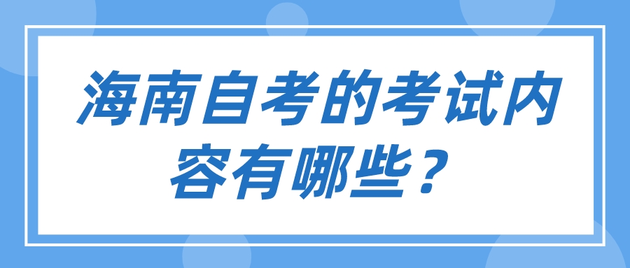海南自考的考试内容有哪些？