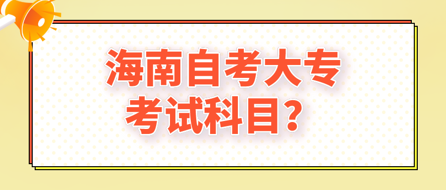 海南自考大专考试科目？