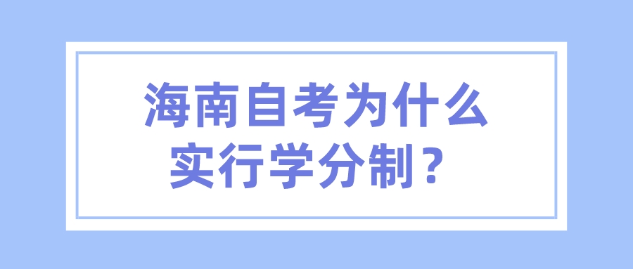 海南自考为什么实行学分制? 海南自考为什么实行学分制?
