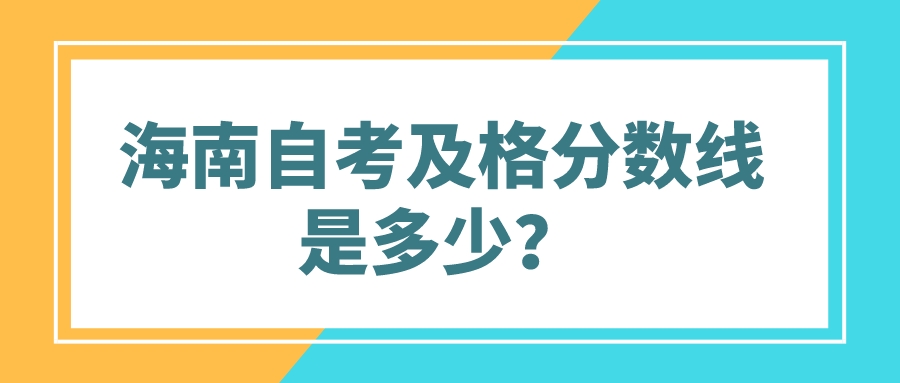 海南自考及格分数线是多少? 海南自考及格分数线是多少?
