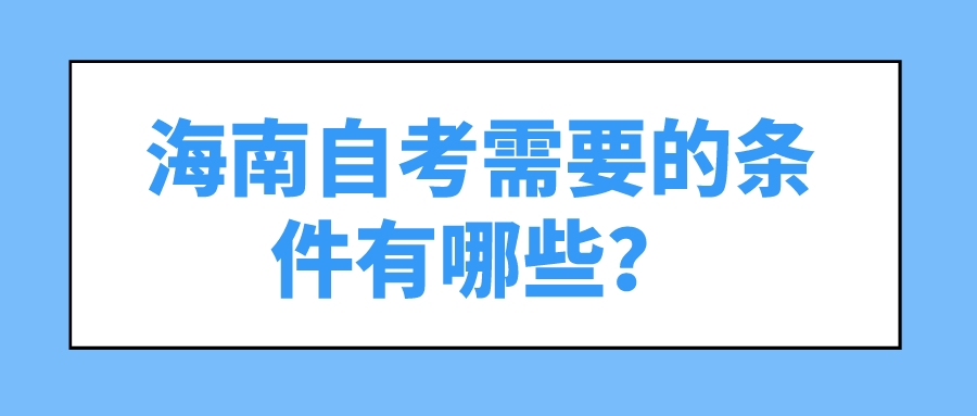 海南自考需要的条件有哪些？