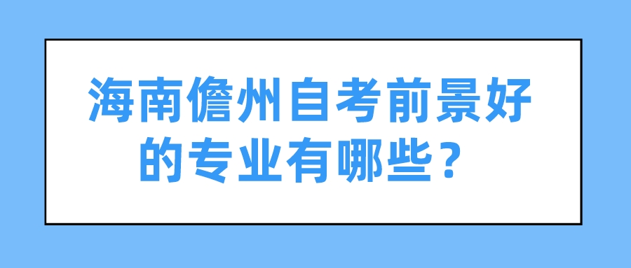 海南儋州自考前景好的专业有哪些？