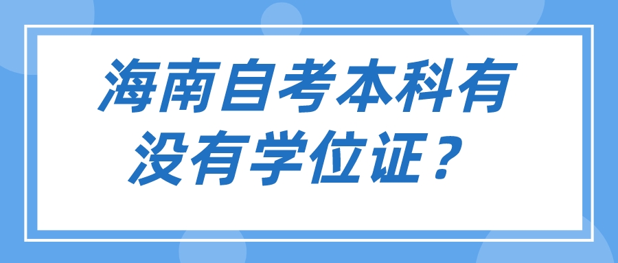 海南自考本科有没有学位证? 海南自考本科有没有学位证?