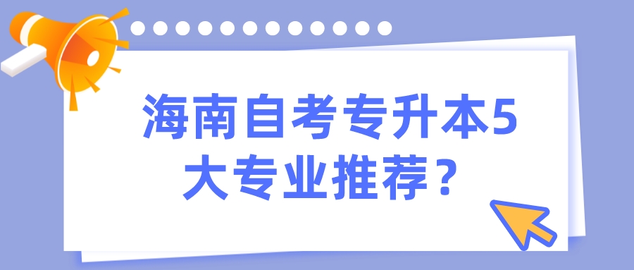 海南自考专升本5大专业推荐？