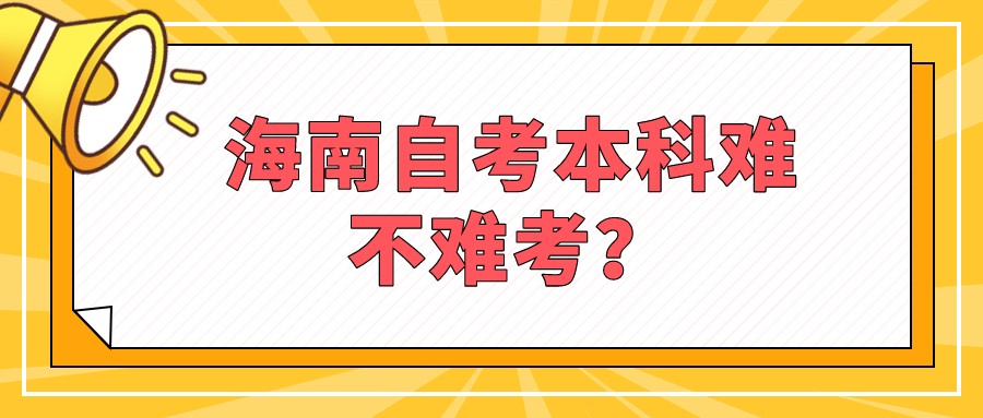 海南自考本科难不难考? 海南自考本科难不难考?