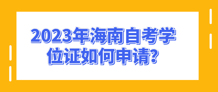 2023年海南自考学位证如何申请？