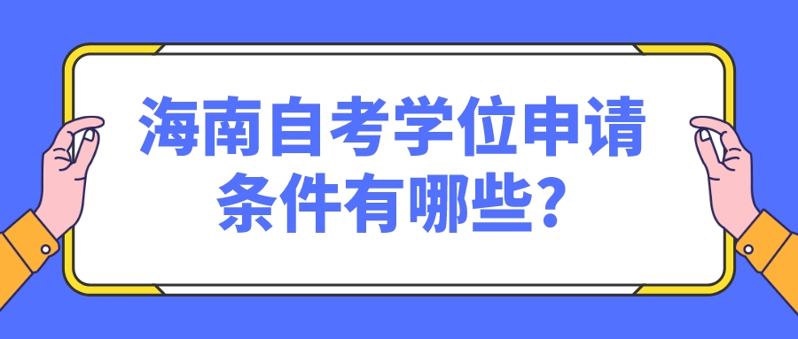 海南自考学位申请条件有哪些? 海南自考学位申请条件有哪些?