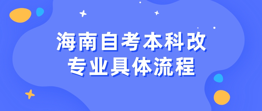 海南自考本科改专业具体流程 海南自考本科改专业具体流程