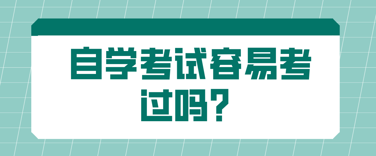 自学考试容易考过吗? 自学考试容易考过吗?