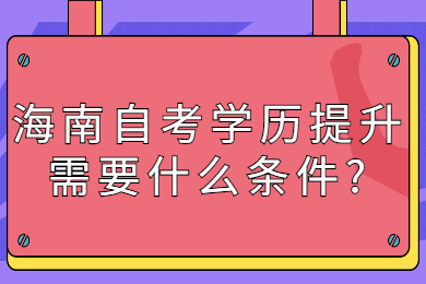 海口自学考试提升自己需要什么要求