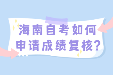 海口自学考试如何申请成绩复核