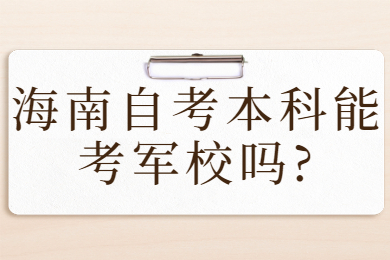 海口自学考试本科能考军校吗