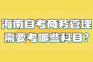 海口自学考试商务管理需要考哪些考试科目