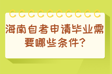 海口自学考试申请毕业需要哪些要求