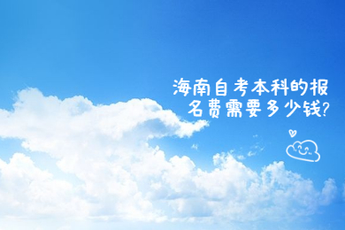 海口自学考试本科的报名费需要多少钱